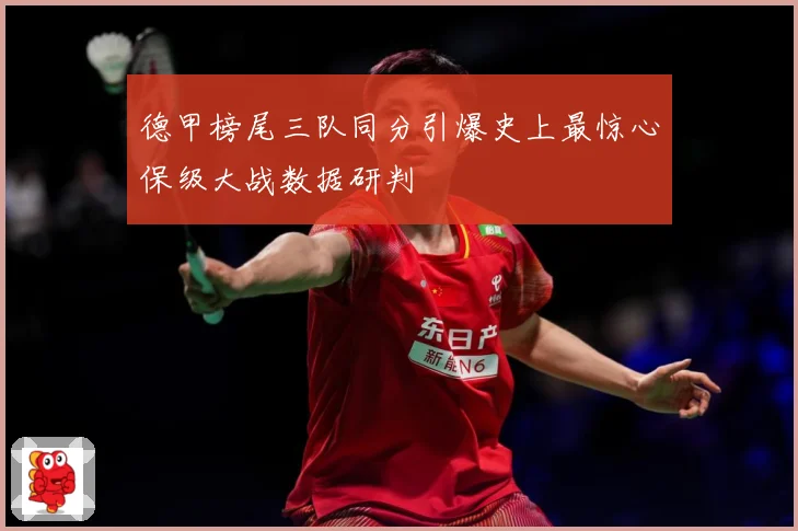 德甲榜尾三队同分引爆史上最惊心保级大战数据研判