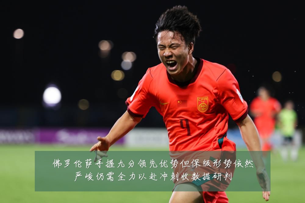 佛罗伦萨手握九分领先优势但保级形势依然严峻仍需全力以赴冲刺收数据研判