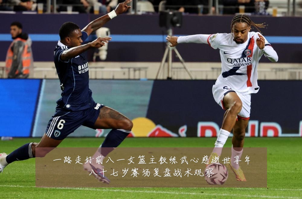 一路走好前八一女篮主教练武心慈逝世享年八十七岁赛场复盘战术观察