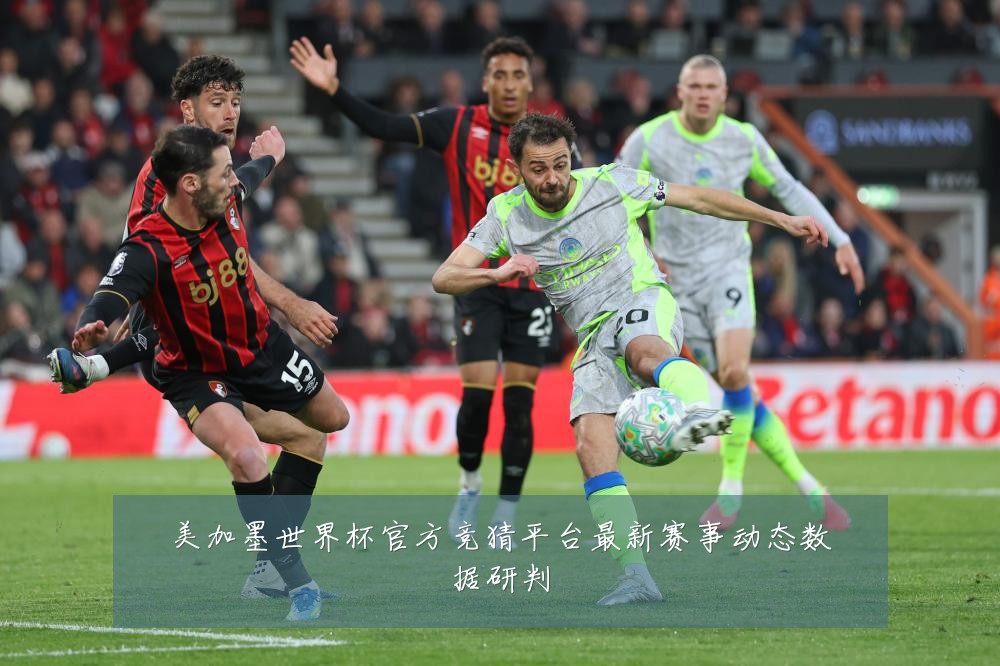美加墨世界杯官方竞猜平台最新赛事动态数据研判